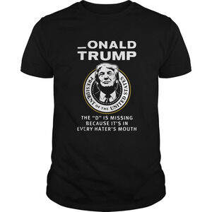 Donald Trump The D Is Missing Because Its In Every Haters Mouth Shirt
